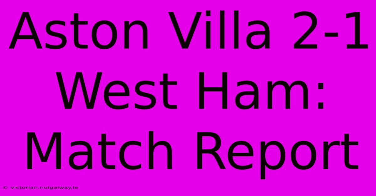 Aston Villa 2-1 West Ham: Match Report