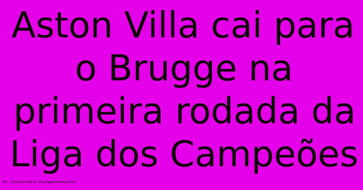 Aston Villa Cai Para O Brugge Na Primeira Rodada Da Liga Dos Campeões