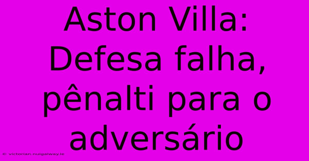 Aston Villa: Defesa Falha, Pênalti Para O Adversário