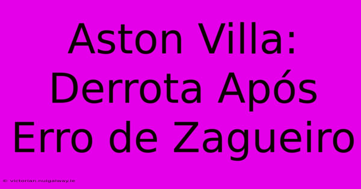 Aston Villa: Derrota Após Erro De Zagueiro 