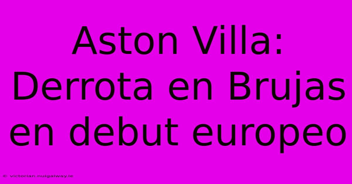 Aston Villa: Derrota En Brujas En Debut Europeo 