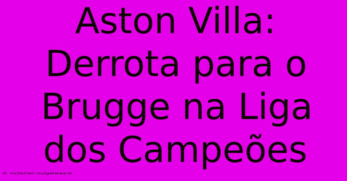 Aston Villa: Derrota Para O Brugge Na Liga Dos Campeões