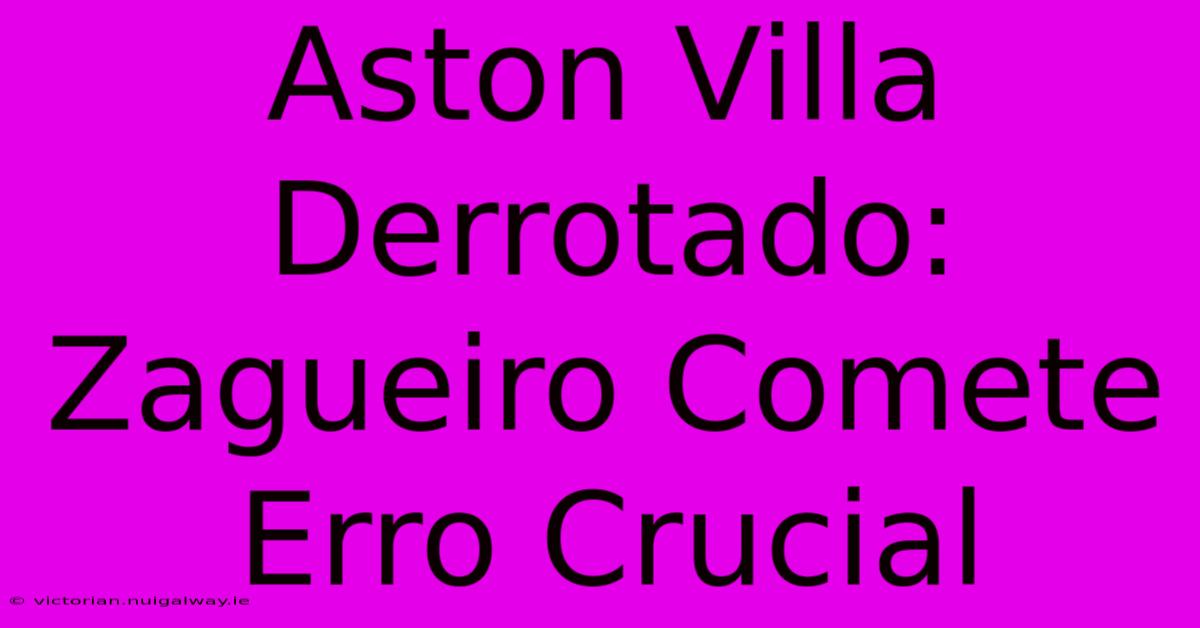 Aston Villa Derrotado: Zagueiro Comete Erro Crucial