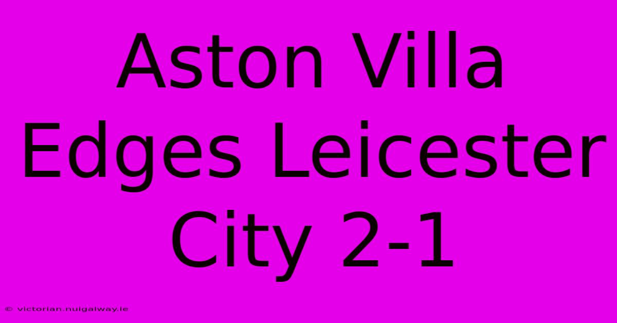 Aston Villa Edges Leicester City 2-1