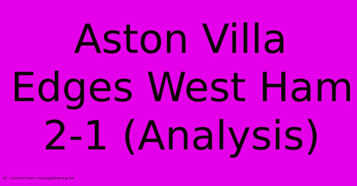 Aston Villa Edges West Ham 2-1 (Analysis)