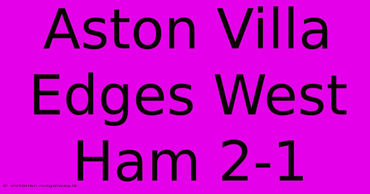 Aston Villa Edges West Ham 2-1