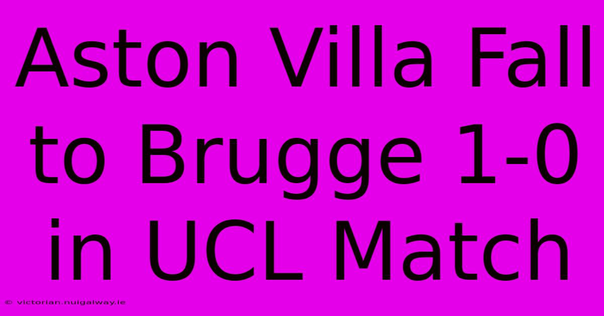 Aston Villa Fall To Brugge 1-0 In UCL Match