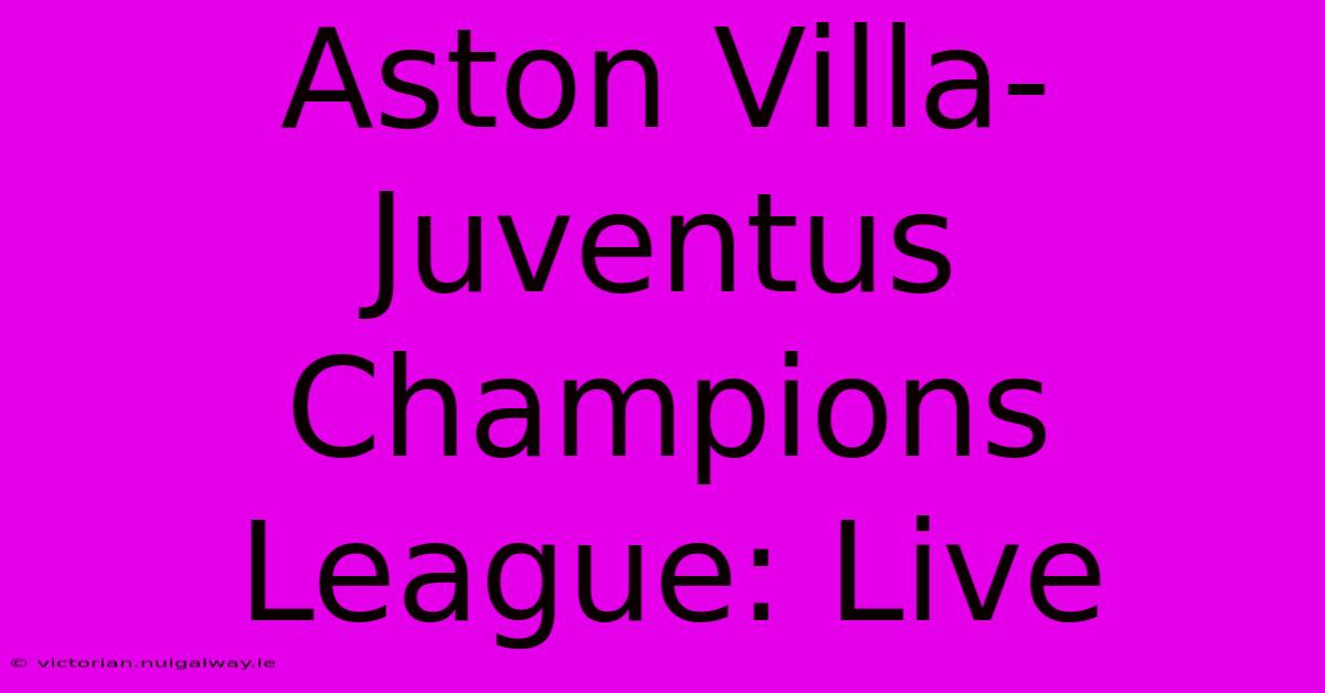 Aston Villa-Juventus Champions League: Live