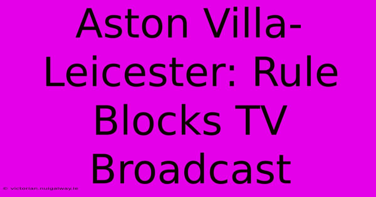 Aston Villa-Leicester: Rule Blocks TV Broadcast