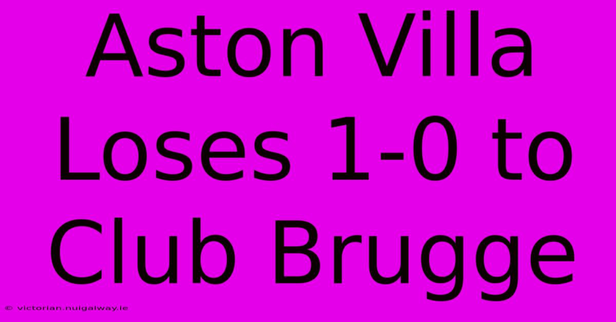 Aston Villa Loses 1-0 To Club Brugge 