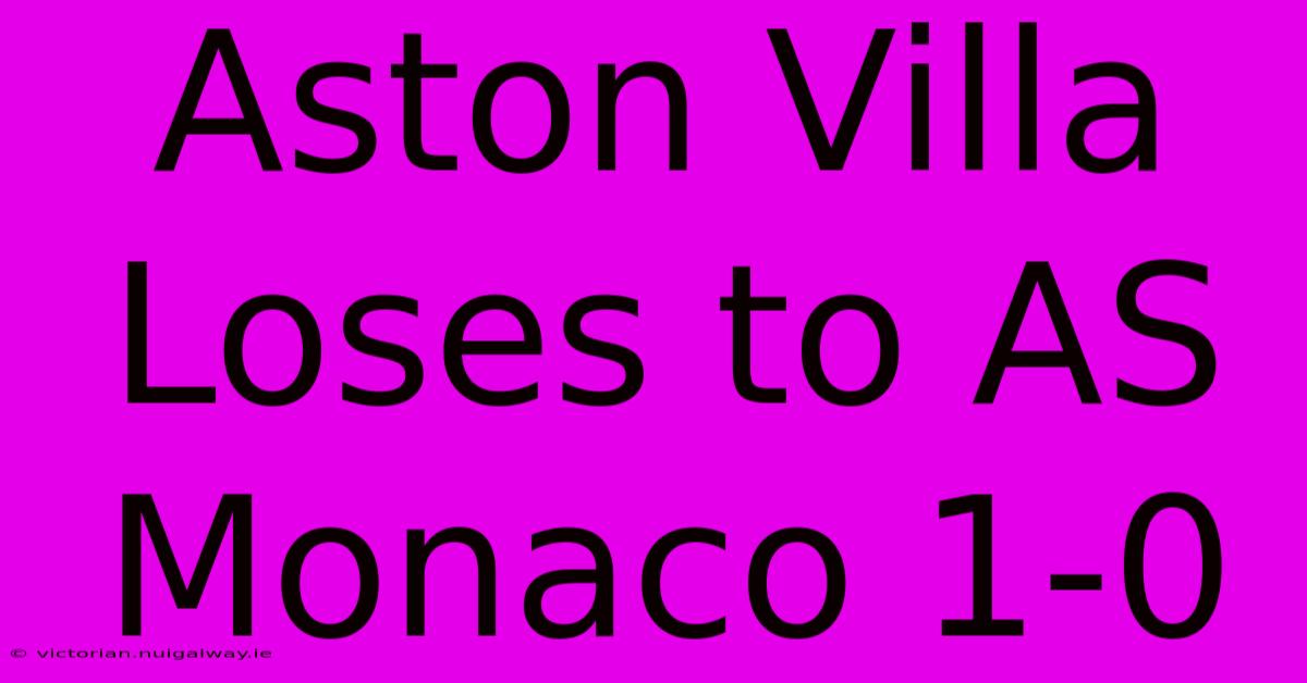 Aston Villa Loses To AS Monaco 1-0