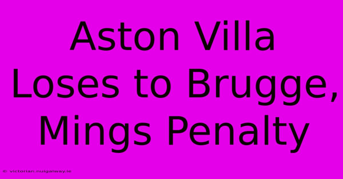 Aston Villa Loses To Brugge, Mings Penalty