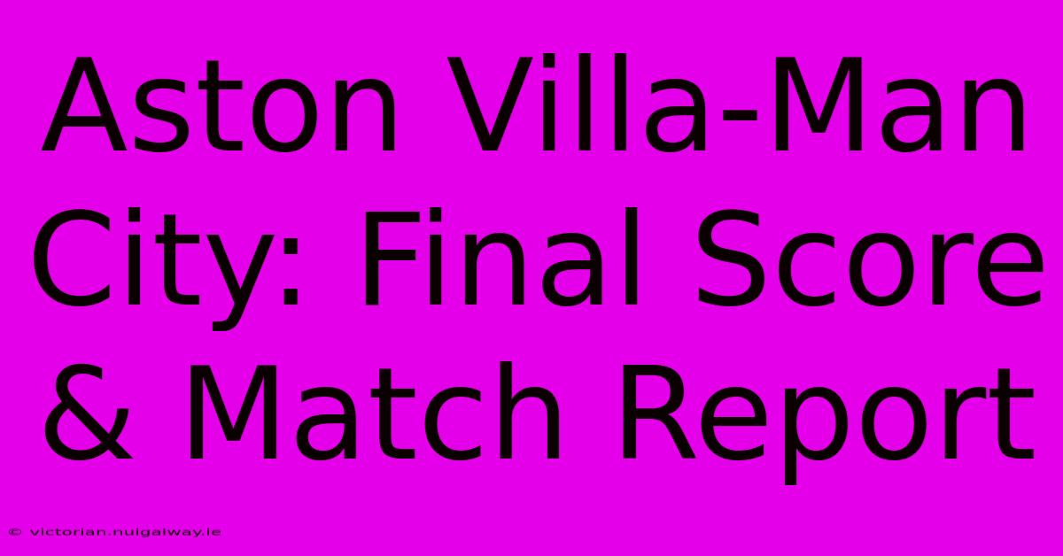 Aston Villa-Man City: Final Score & Match Report