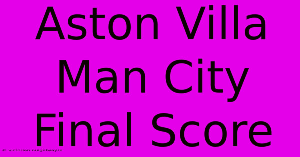 Aston Villa Man City Final Score