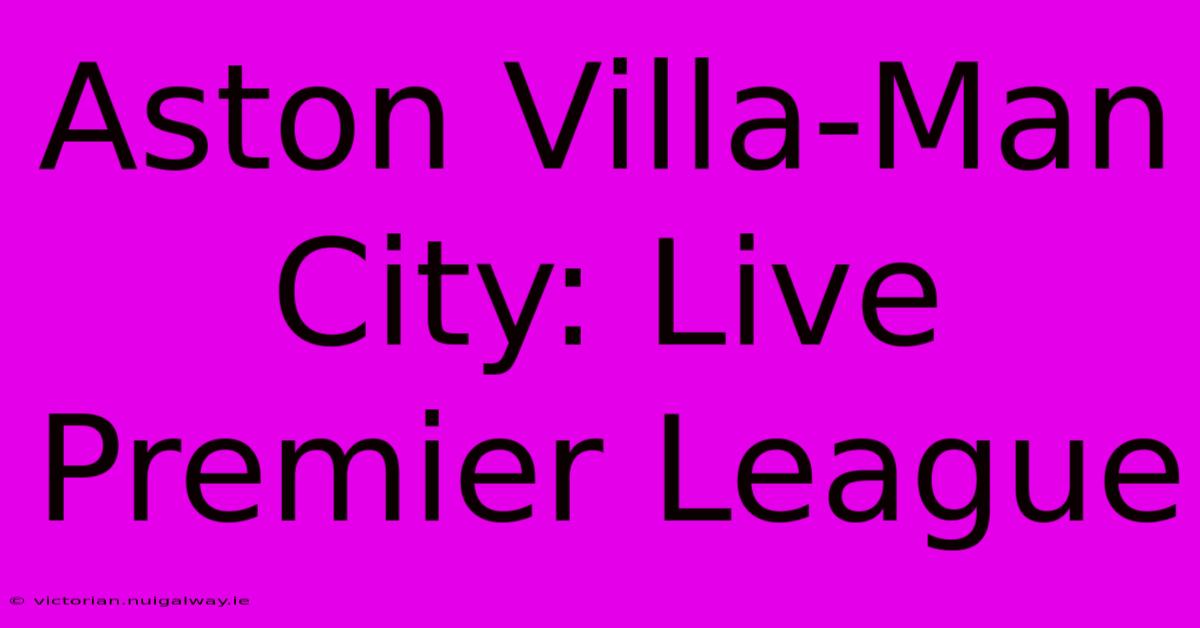 Aston Villa-Man City: Live Premier League