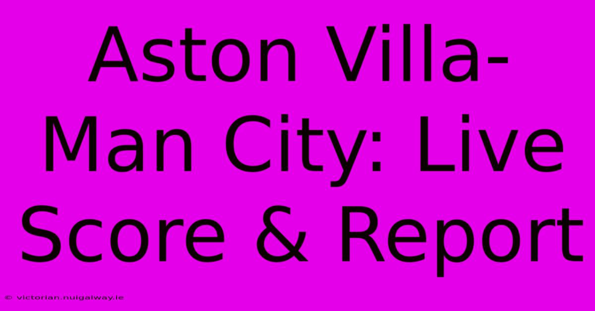 Aston Villa-Man City: Live Score & Report