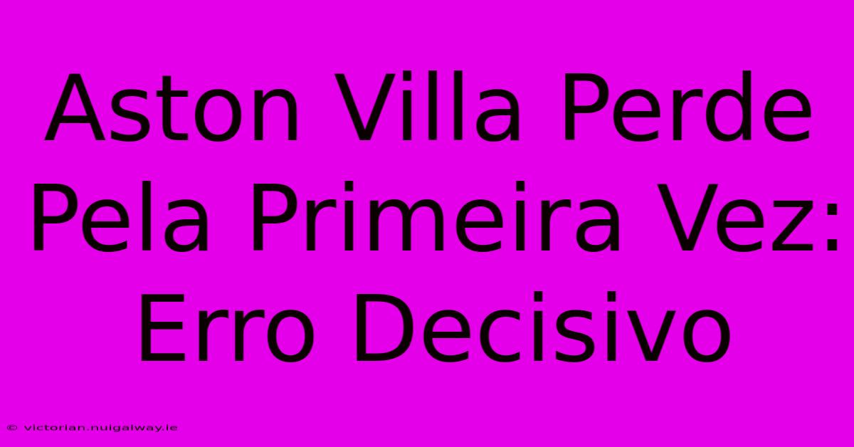 Aston Villa Perde Pela Primeira Vez: Erro Decisivo