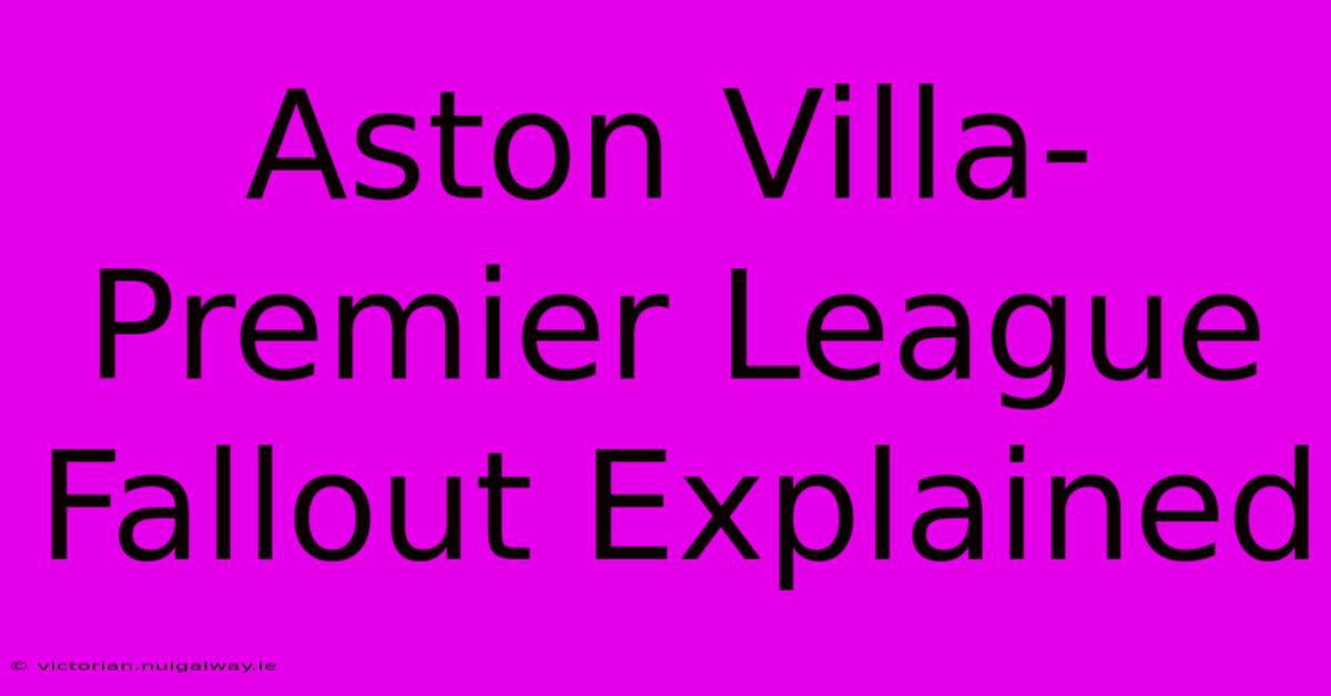 Aston Villa-Premier League Fallout Explained