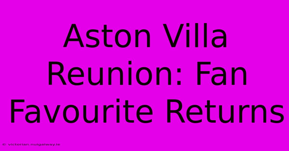 Aston Villa Reunion: Fan Favourite Returns