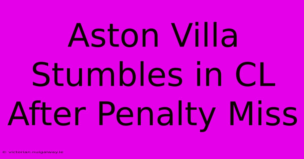 Aston Villa Stumbles In CL After Penalty Miss