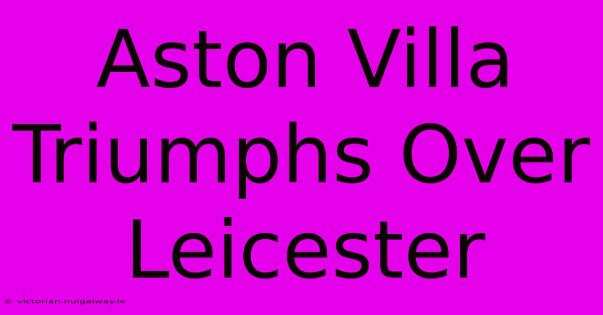 Aston Villa Triumphs Over Leicester