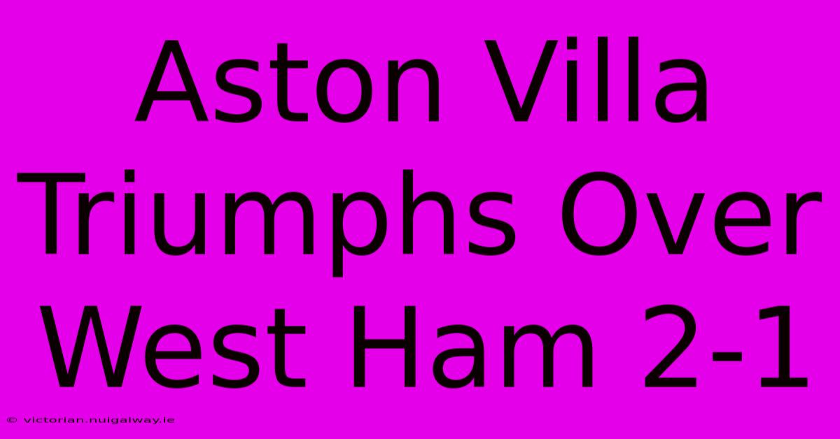 Aston Villa Triumphs Over West Ham 2-1