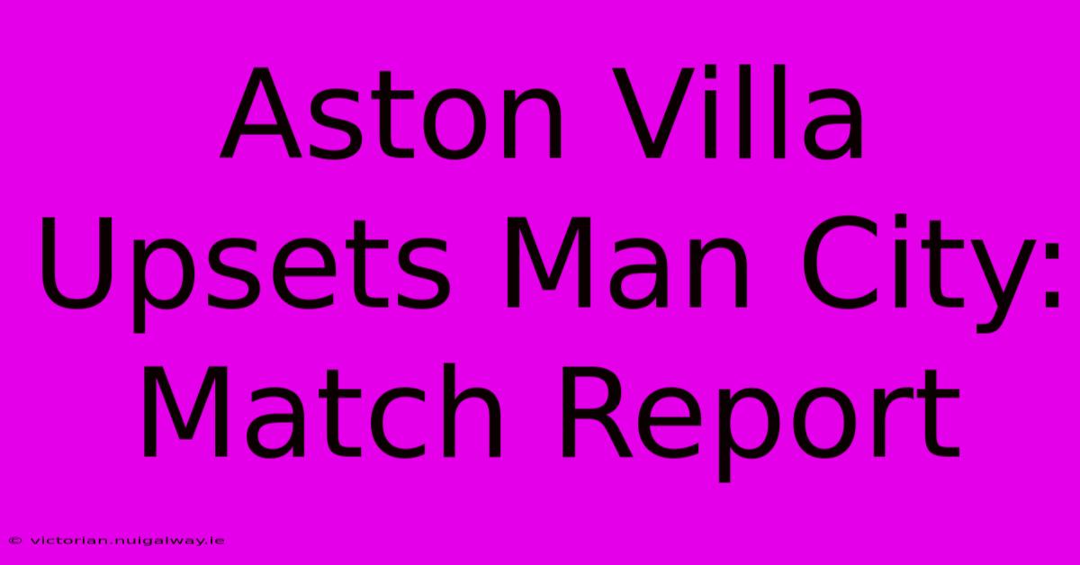 Aston Villa Upsets Man City: Match Report