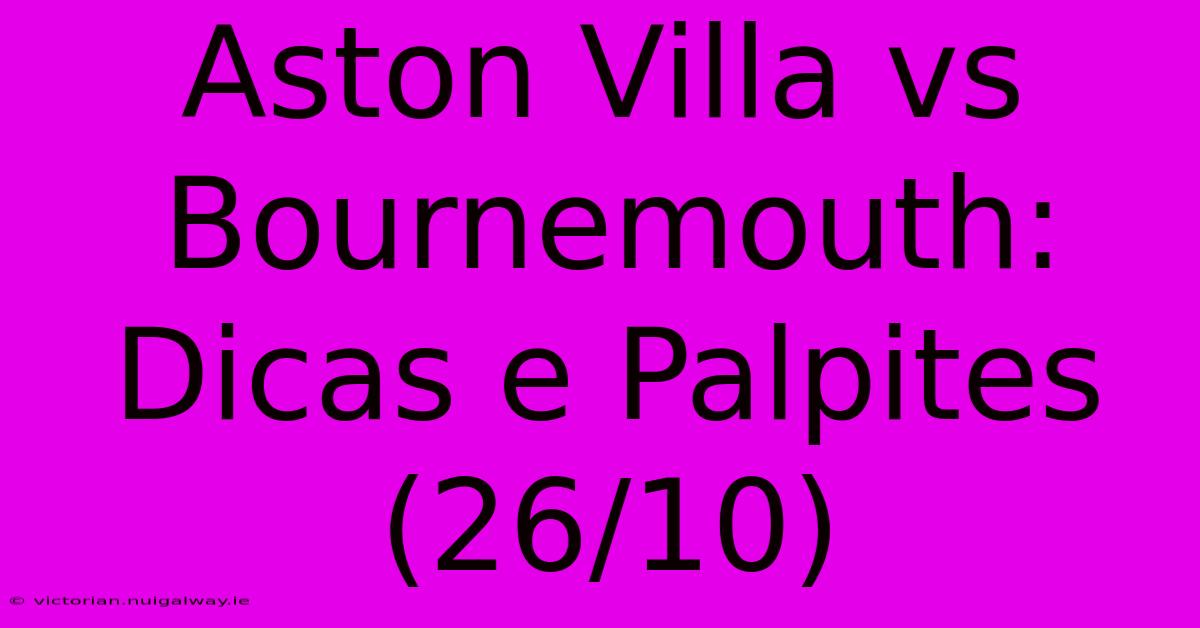 Aston Villa Vs Bournemouth: Dicas E Palpites (26/10)