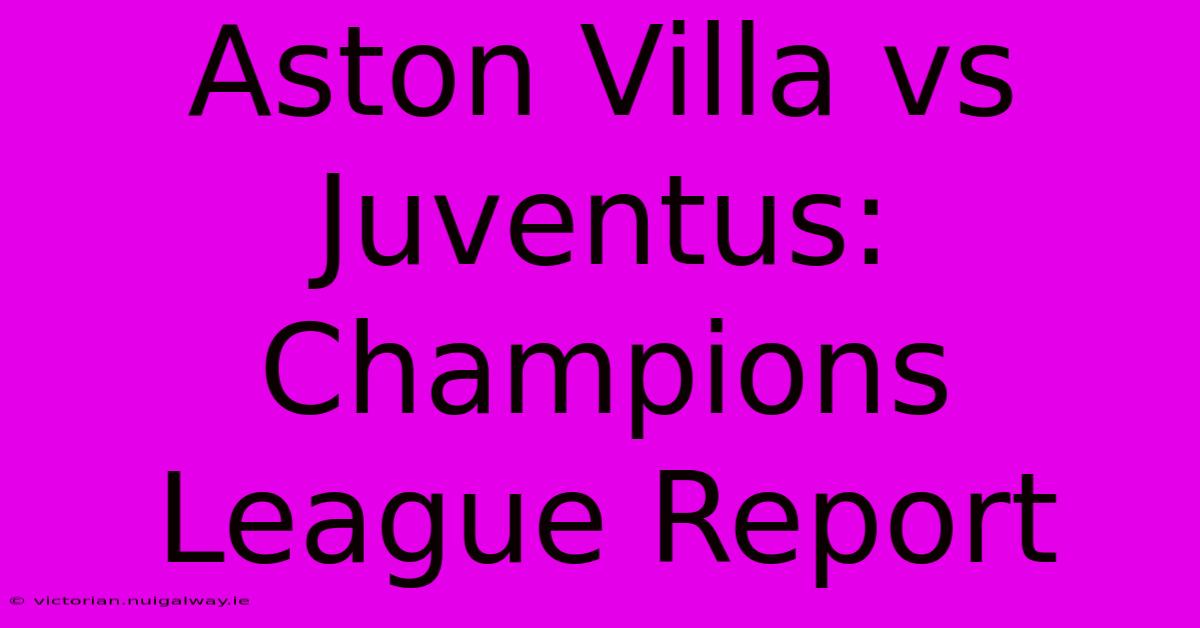 Aston Villa Vs Juventus: Champions League Report