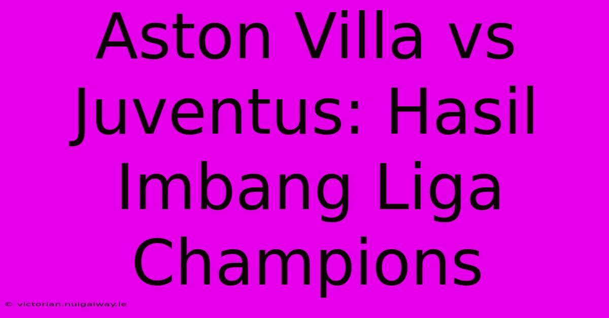 Aston Villa Vs Juventus: Hasil Imbang Liga Champions