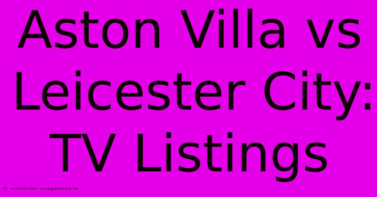 Aston Villa Vs Leicester City: TV Listings