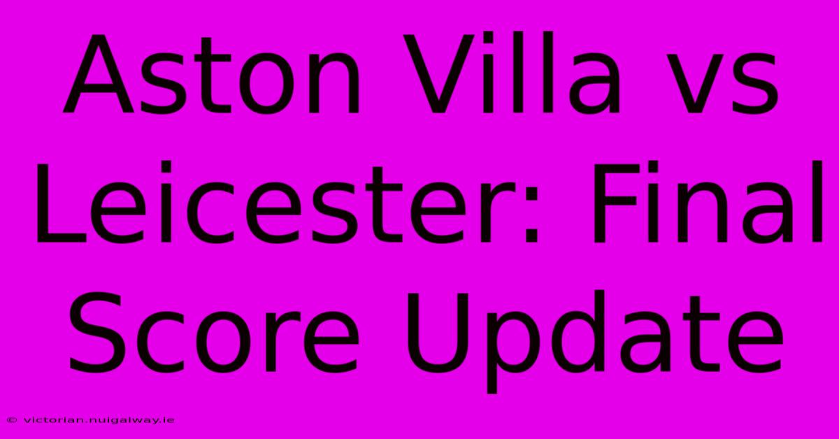 Aston Villa Vs Leicester: Final Score Update