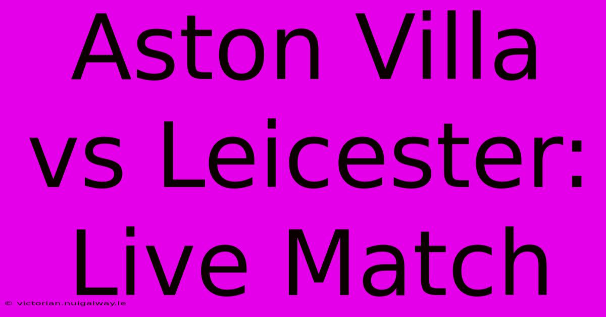 Aston Villa Vs Leicester: Live Match