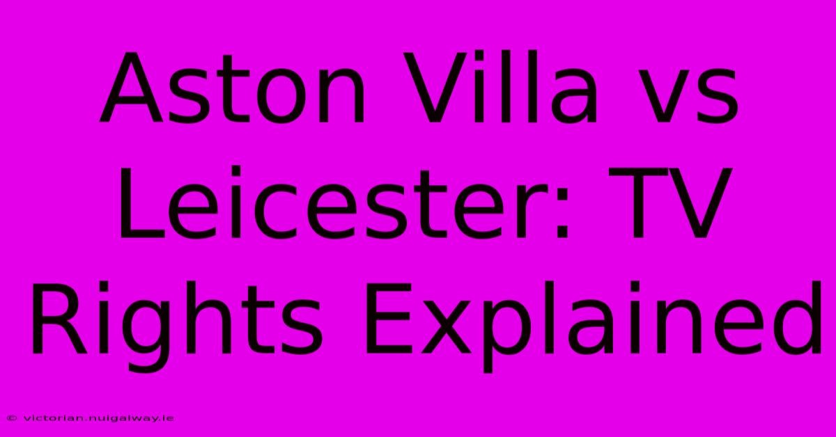 Aston Villa Vs Leicester: TV Rights Explained