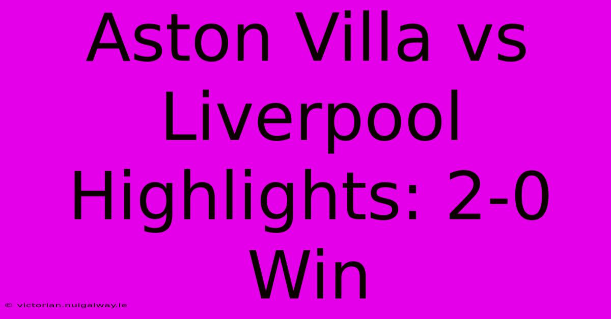 Aston Villa Vs Liverpool Highlights: 2-0 Win