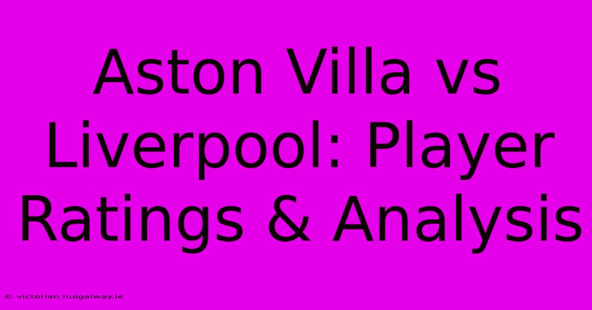 Aston Villa Vs Liverpool: Player Ratings & Analysis 