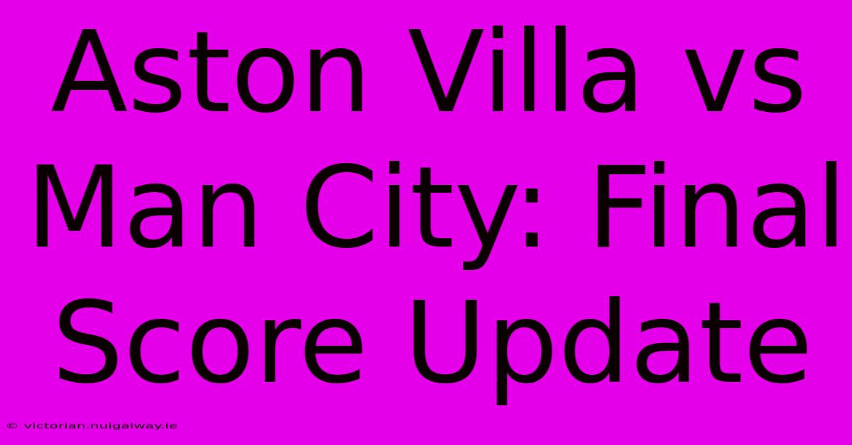 Aston Villa Vs Man City: Final Score Update