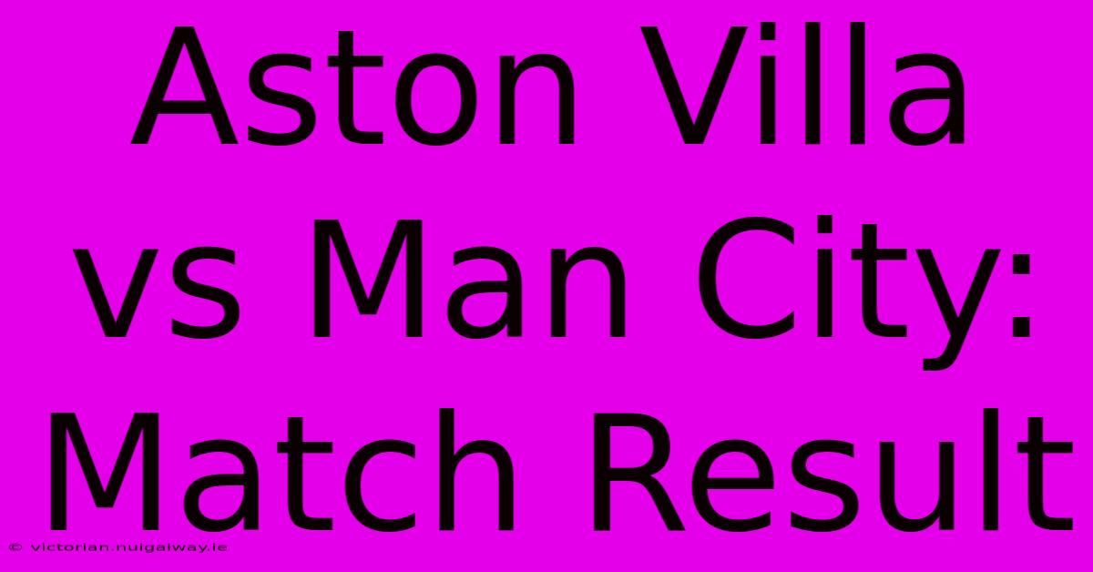 Aston Villa Vs Man City: Match Result