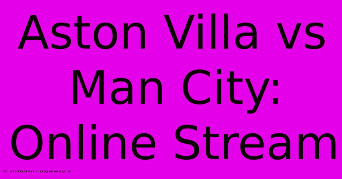 Aston Villa Vs Man City: Online Stream