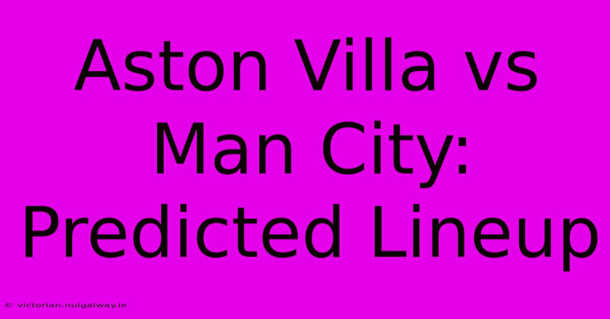 Aston Villa Vs Man City: Predicted Lineup