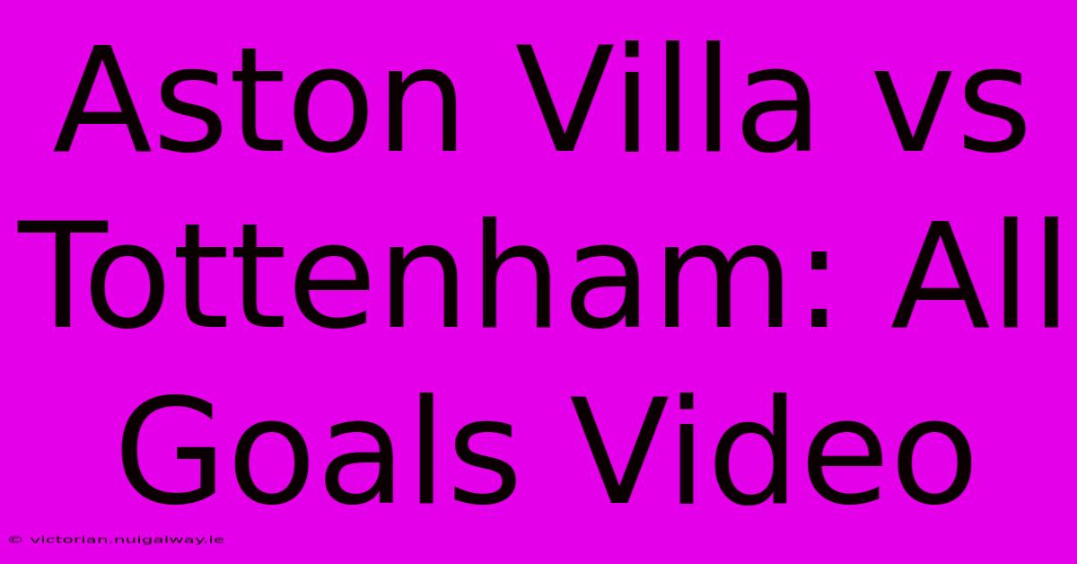 Aston Villa Vs Tottenham: All Goals Video