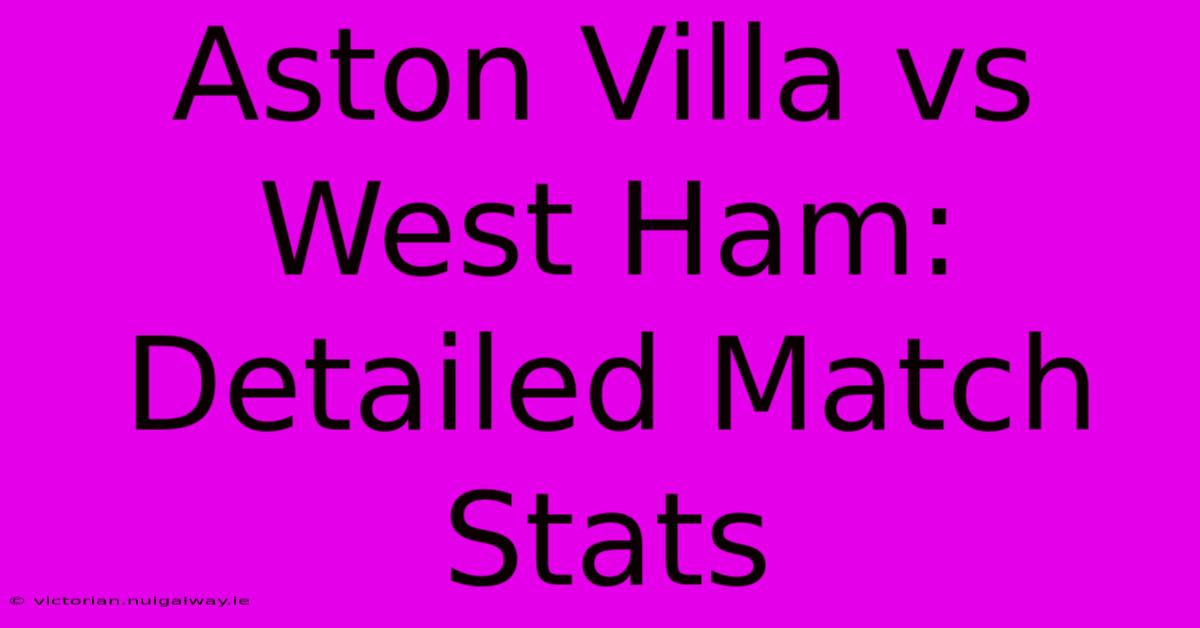 Aston Villa Vs West Ham: Detailed Match Stats