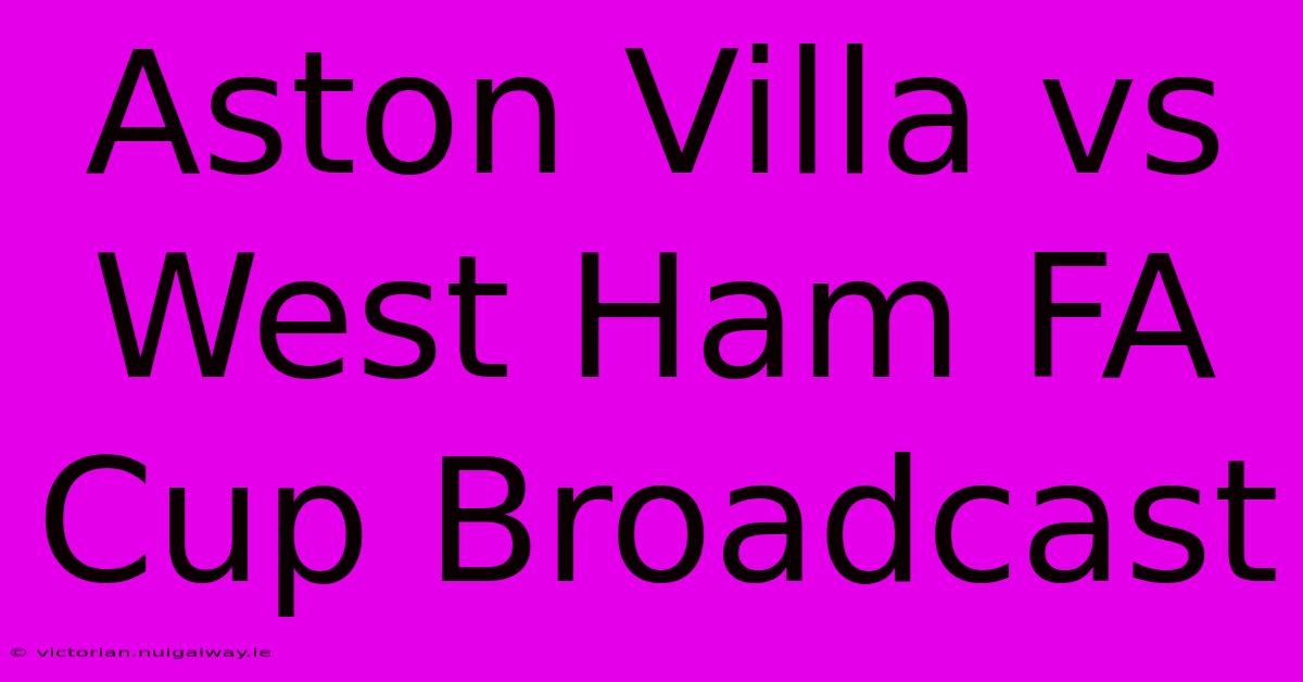 Aston Villa Vs West Ham FA Cup Broadcast