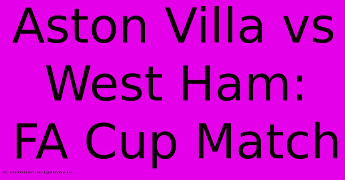 Aston Villa Vs West Ham: FA Cup Match