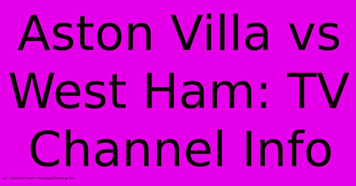 Aston Villa Vs West Ham: TV Channel Info