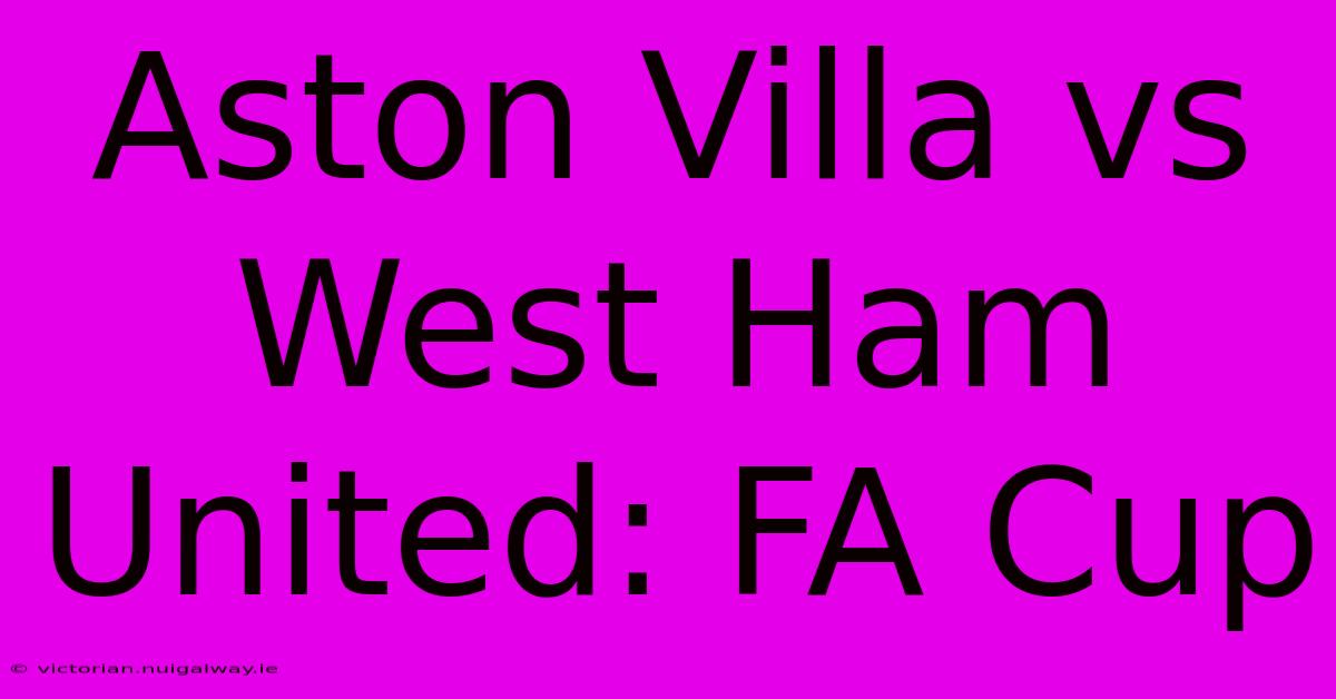 Aston Villa Vs West Ham United: FA Cup