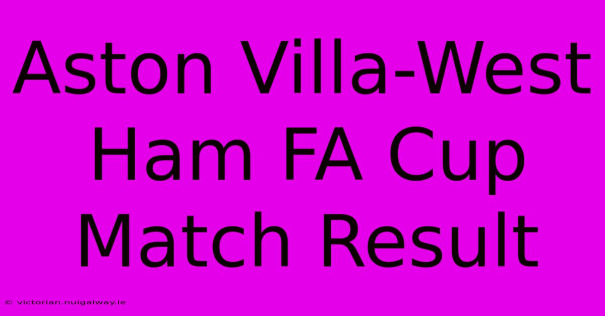 Aston Villa-West Ham FA Cup Match Result