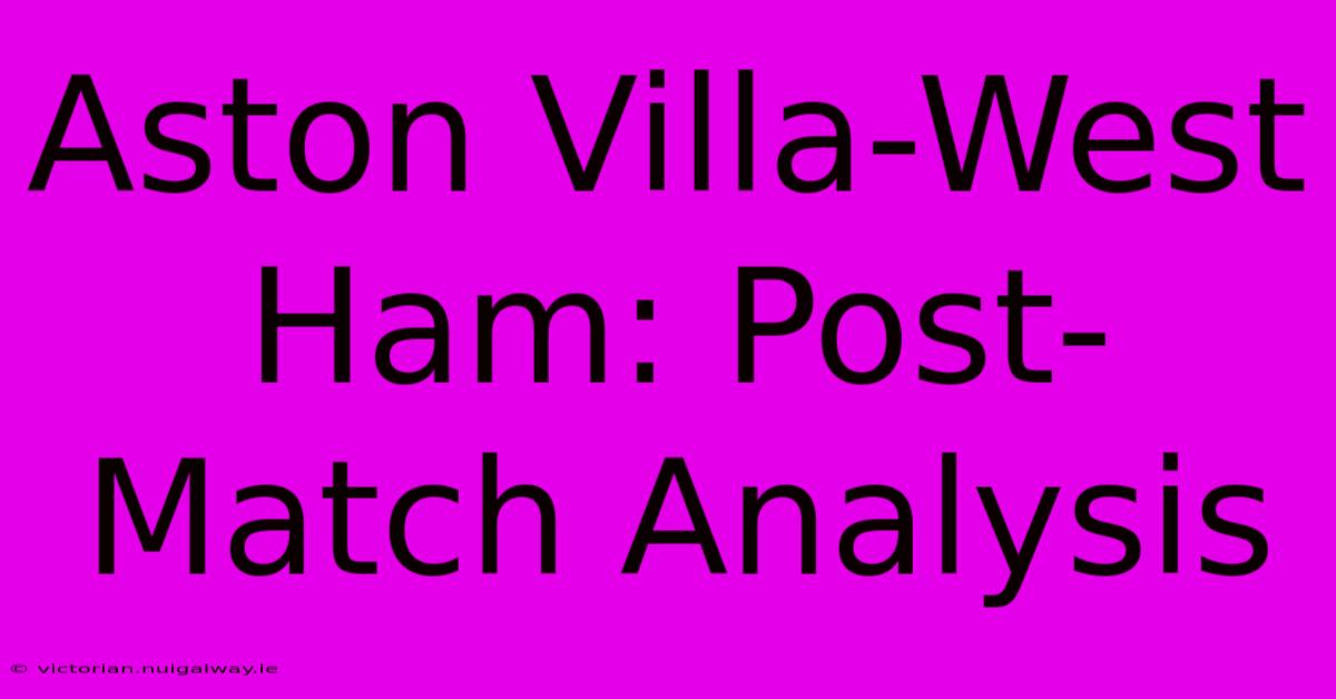 Aston Villa-West Ham: Post-Match Analysis