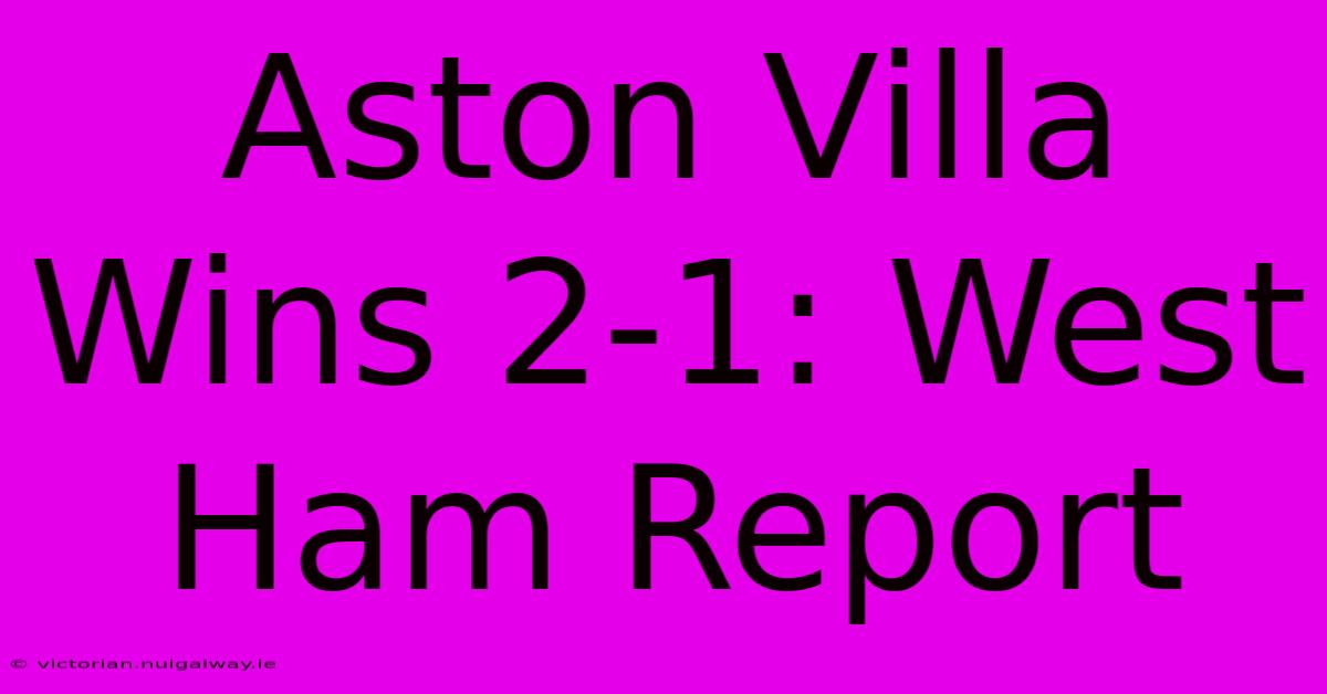 Aston Villa Wins 2-1: West Ham Report