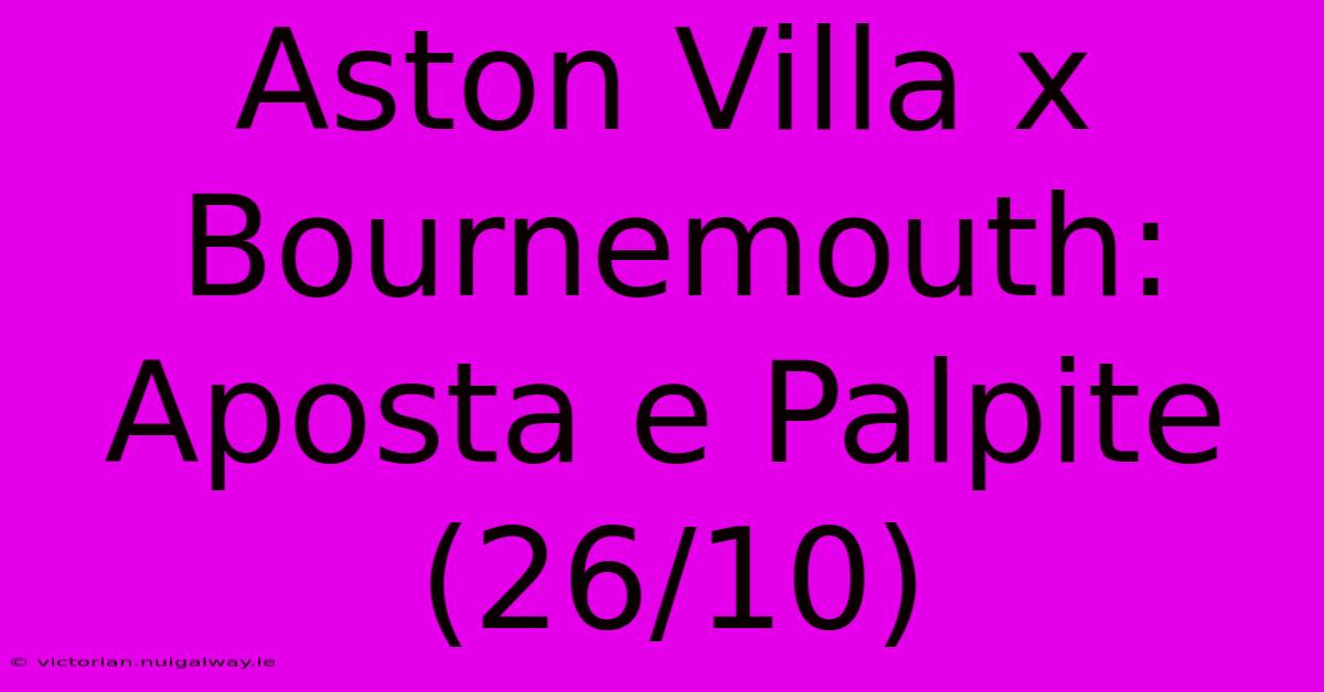 Aston Villa X Bournemouth: Aposta E Palpite (26/10) 